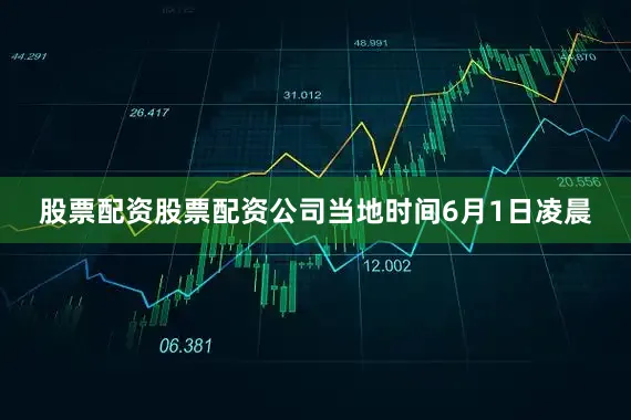 股票配资股票配资公司　　当地时间6月1日凌晨