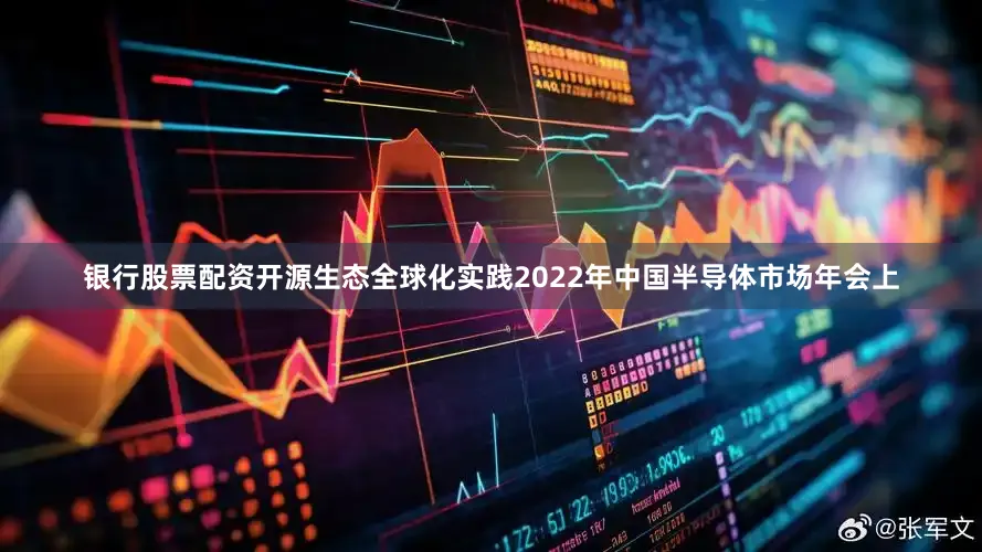 银行股票配资开源生态全球化实践2022年中国半导体市场年会上