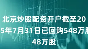 北京炒股配资开户截至2025年7月31日已回购548万股