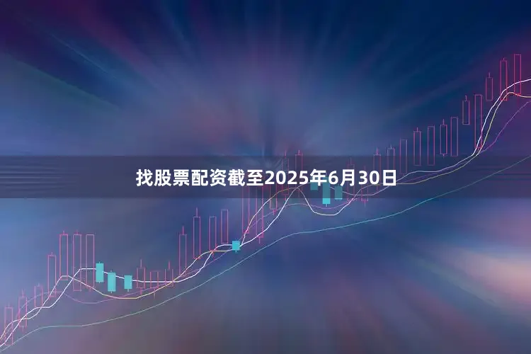 找股票配资截至2025年6月30日