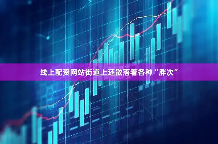 线上配资网站街道上还散落着各种“胖次”