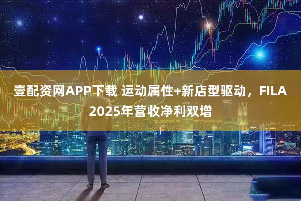 壹配资网APP下载 运动属性+新店型驱动，FILA2025年营收净利双增