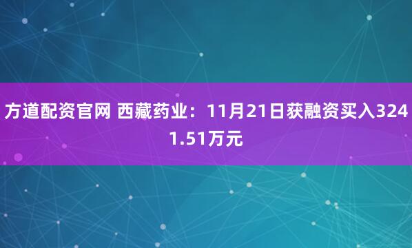 方道配资官网 西藏药业：11月21日获融资买入3241.51万元