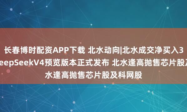 长春博时配资APP下载 北水动向|北水成交净买入34.6亿 DeepSeekV4预览版本正式发布 北水逢高抛售芯片股及科网股