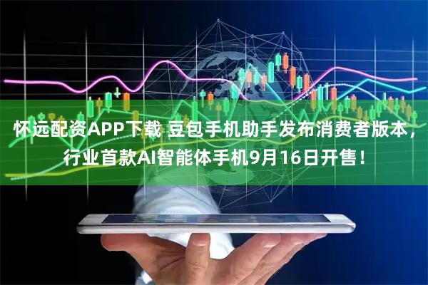 怀远配资APP下载 豆包手机助手发布消费者版本,行业首款AI智能体手机9月16日开售!
